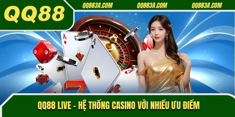 QQ88 live - Hệ thống casino với nhiều ưu điểm